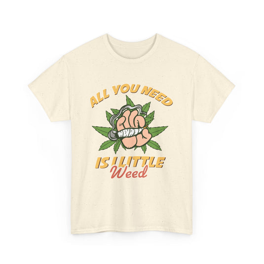 All You Need Is A Little Weed Cannabis T-Shirt