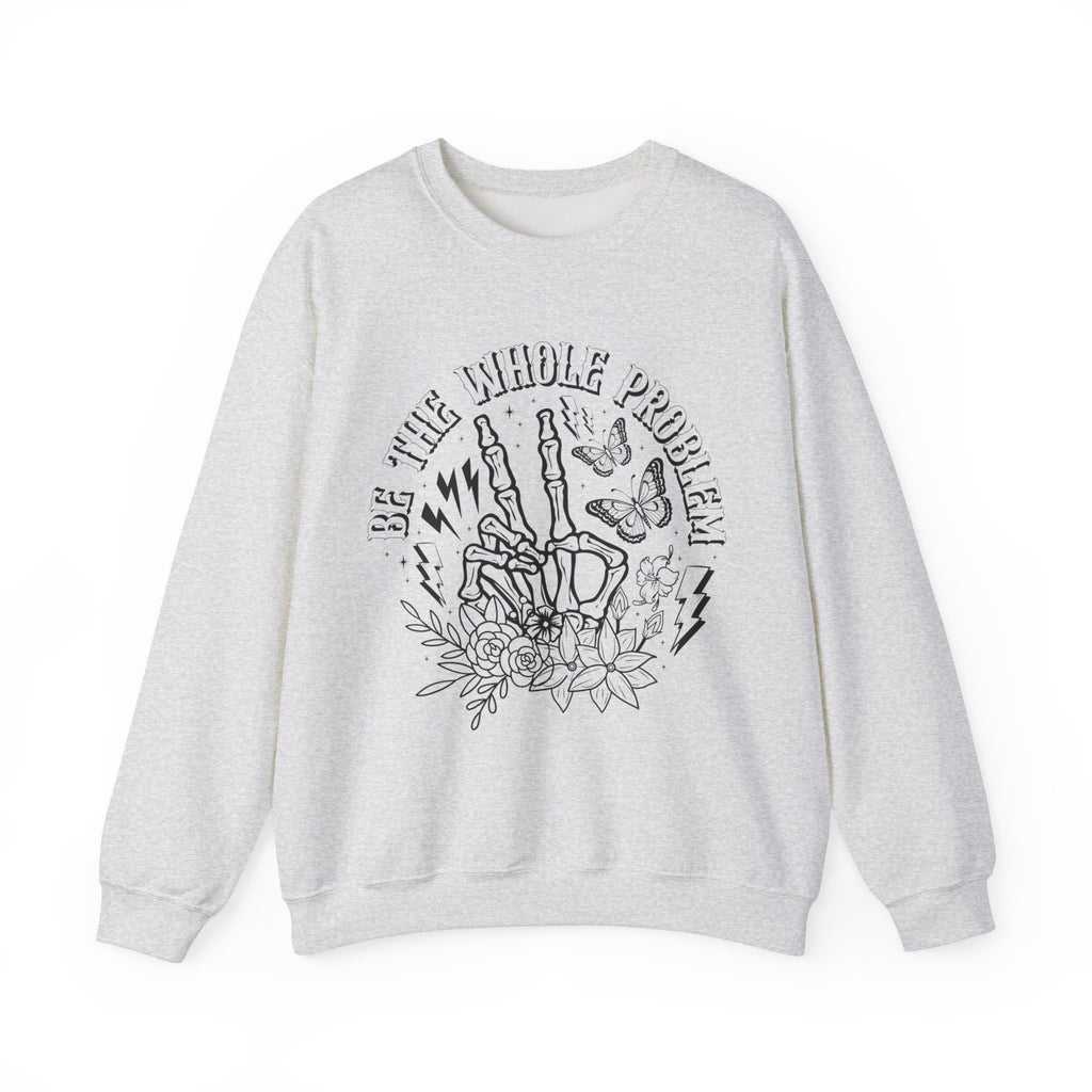 Be The Whole Problem Sweatshirt