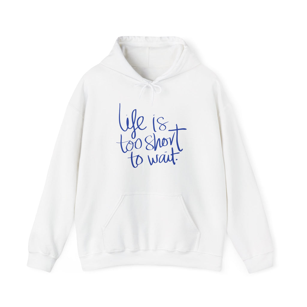 Life Is Too Short To Wait. Hoodie